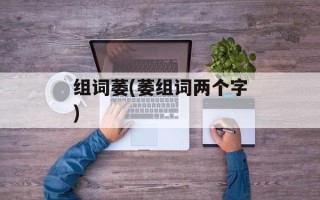 组词萎(萎组词两个字)