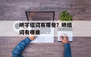 哄字组词有哪些？哄组词有哪些