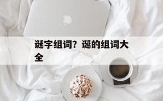 诞字组词？诞的组词大全