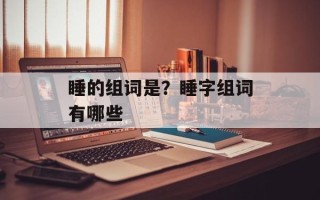 睡的组词是？睡字组词有哪些
