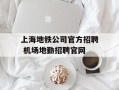 上海地铁公司官方招聘 机场地勤招聘官网