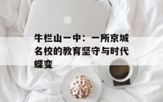 牛栏山一中：一所京城名校的教育坚守与时代蝶变