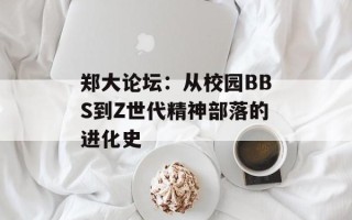 郑大论坛：从校园BBS到Z世代精神部落的进化史