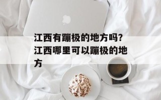 江西有蹦极的地方吗？江西哪里可以蹦极的地方