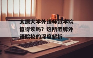 太原大学外语师范学院值得读吗？这所老牌外语院校的深度解析