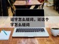 廷字怎么组词，廷这个字怎么组词