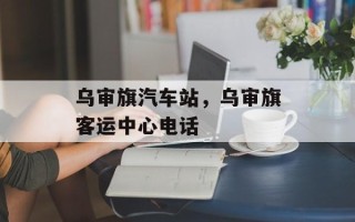乌审旗汽车站，乌审旗客运中心电话