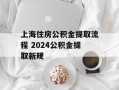 上海住房公积金提取流程 2024公积金提取新规