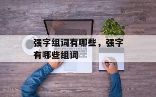 强字组词有哪些，强字有哪些组词