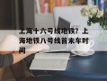 上海十六号线地铁？上海地铁八号线首末车时间
