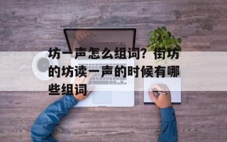 坊一声怎么组词？街坊的坊读一声的时候有哪些组词