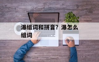 瀑组词和拼音？瀑怎么组词