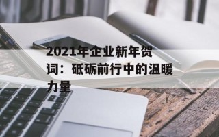 2021年企业新年贺词：砥砺前行中的温暖力量