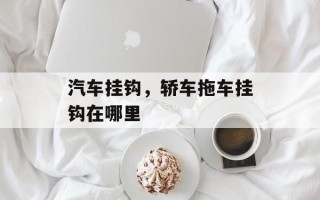 汽车挂钩，轿车拖车挂钩在哪里