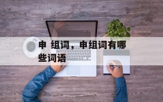 申 组词，申组词有哪些词语