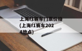 上海f1赛车门票价格(上海f1赛车2024地点)