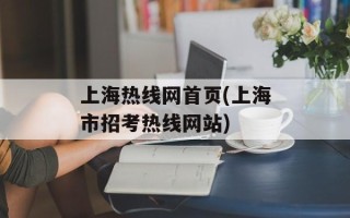 上海热线网首页(上海市招考热线网站)