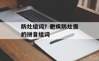防灶组词？胞疾防灶需的拼音组词