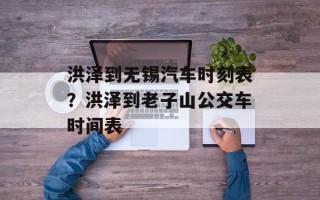 洪泽到无锡汽车时刻表？洪泽到老子山公交车时间表