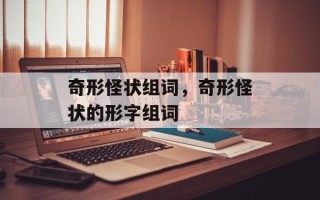 奇形怪状组词，奇形怪状的形字组词