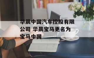 华晨中国汽车控股有限公司 华晨宝马更名为宝马中国
