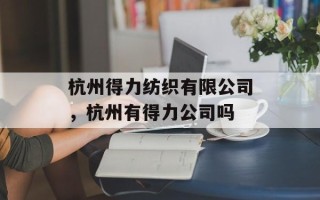 杭州得力纺织有限公司，杭州有得力公司吗