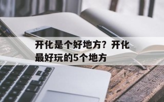开化是个好地方？开化最好玩的5个地方