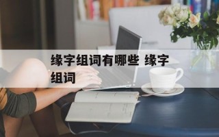 缘字组词有哪些 缘字组词