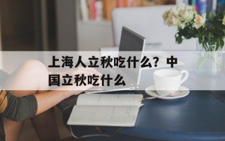 上海人立秋吃什么？中国立秋吃什么
