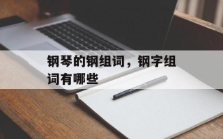 钢琴的钢组词，钢字组词有哪些
