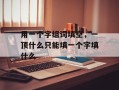用一个字组词填空，一顶什么只能填一个字填什么