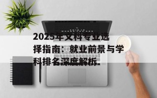 2025年文科专业选择指南：就业前景与学科排名深度解析