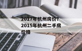 2017年杭州房价？2015年杭州二手房价格