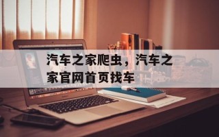 汽车之家爬虫，汽车之家官网首页找车