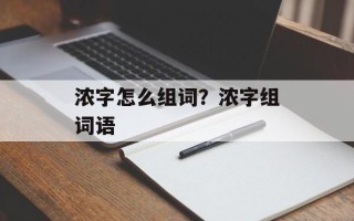 浓字怎么组词？浓字组词语