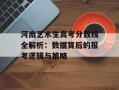 河南艺术生高考分数线全解析：数据背后的报考逻辑与策略