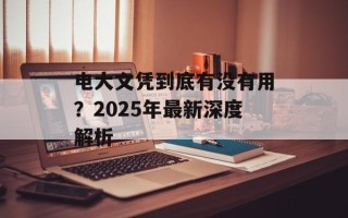 电大文凭到底有没有用？2025年最新深度解析