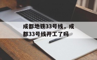 成都地铁33号线，成都33号线开工了吗