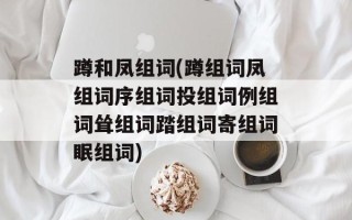 蹲和凤组词(蹲组词凤组词序组词投组词例组词耸组词踏组词寄组词眠组词)
