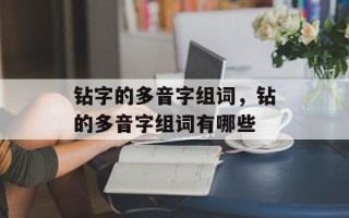 钻字的多音字组词，钻的多音字组词有哪些