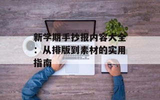 新学期手抄报内容大全：从排版到素材的实用指南