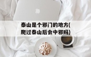 泰山是个邪门的地方(爬过泰山后会中邪吗)