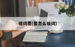 组词覆(覆怎么组词)