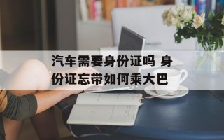 汽车需要身份证吗 身份证忘带如何乘大巴