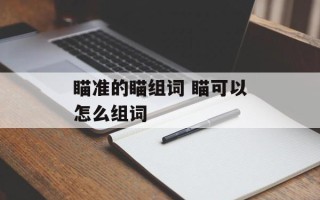 瞄准的瞄组词 瞄可以怎么组词