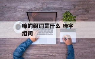 啼的组词是什么 啼字组词