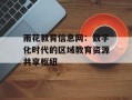 雨花教育信息网：数字化时代的区域教育资源共享枢纽