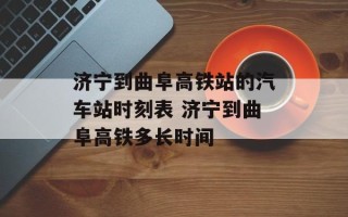 济宁到曲阜高铁站的汽车站时刻表 济宁到曲阜高铁多长时间