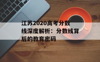 江苏2020高考分数线深度解析：分数线背后的教育密码