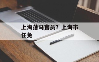 上海落马官员？上海市任免